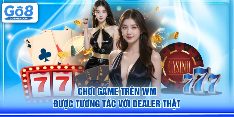 Chơi game trên WM được tương tác với Dealer thật