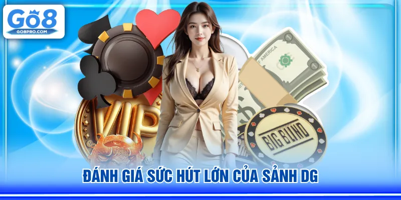 Đánh giá sức hút lớn của sảnh DG