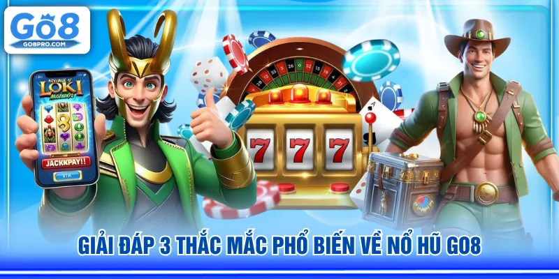 Giải đáp 3 thắc mắc phổ biến về Nổ Hũ GO8