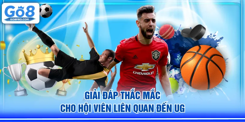 Giải đáp thắc mắc cho hội viên liên quan đến UG