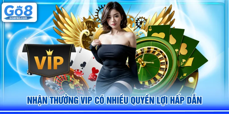 Nhận thưởng VIP có nhiều quyền lợi hấp dẫn
