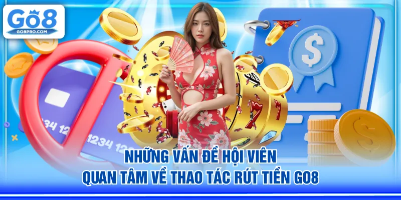 Những vấn đề hội viên quan tâm về thao tác rút tiền GO8