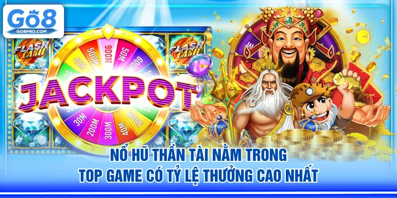 Nổ Hũ Thần Tài nằm trong top game có tỷ lệ thưởng cao nhất