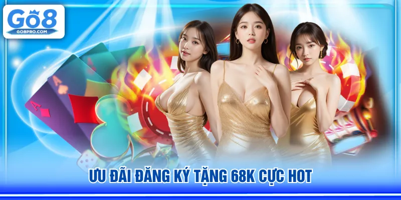 Ưu đãi đăng ký tặng 68K cực hot