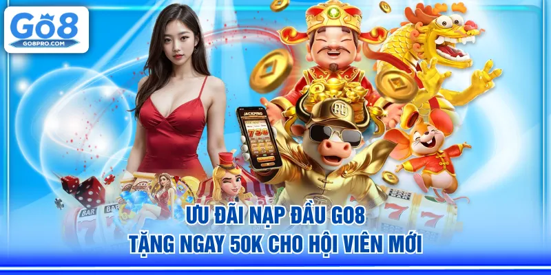 Ưu đãi nạp đầu GO8 tặng ngay 50K cho hội viên mới